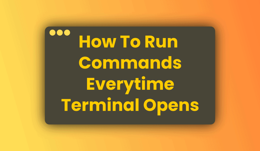 how to run commands every time terminal opens